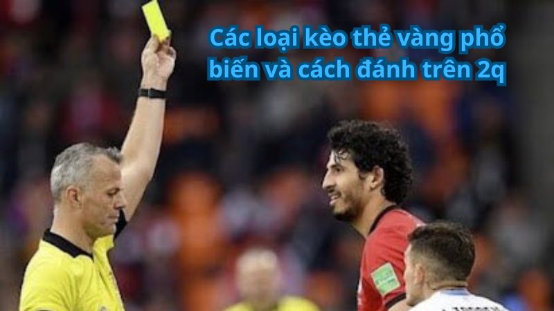 Các loại kèo thẻ vàng phổ biến và cách đánh trên 2q