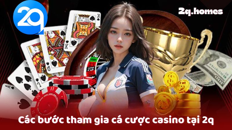 Các bước tham gia cá cược casino tại 2q