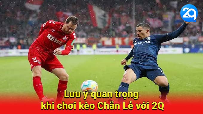 Lưu ý quan trọng khi chơi kèo Chẵn Lẻ với 2Q