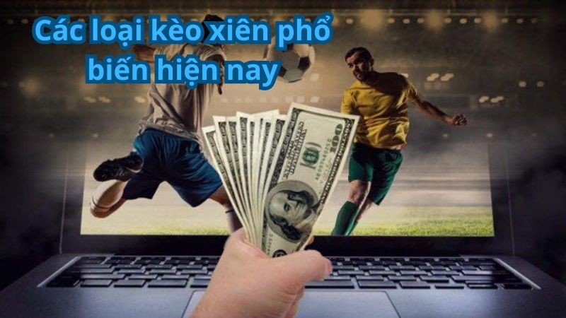 Các loại kèo xiên phổ biến hiện nay